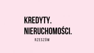 KREDYTY. NIERUCHOMOŚCI. RZESZÓW